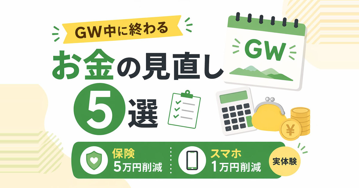 GW中に終わるお金の見直し5選｜保険5万・スマホ1万削減の実体験